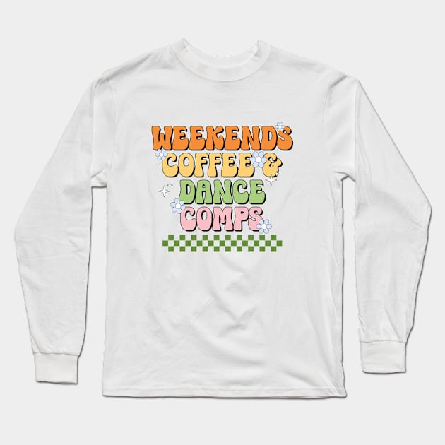 Funny Dance Mom Weekends Coffee and Dance Comps Long Sleeve T-Shirt by Nisrine